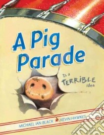 A Pig Parade Is a Terrible Idea libro in lingua di Black Michael Ian, Hawkes Kevin (ILT)