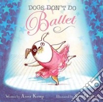 Dogs Don't Do Ballet libro in lingua di Kemp Anna, Ogilvie Sara (ILT)