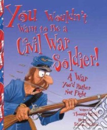You Wouldn't Want To Be A Civil War Soldier libro in lingua di Ratcliff T.