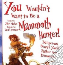 You Wouldn't Want to Be a Mammoth Hunter! libro in lingua di Malam John