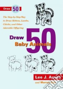 Draw 50 Baby Animals libro in lingua di Ames Lee J.