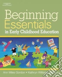 Beginning Essentials in Early Childhood Education libro in lingua di Gordon Ann Miles, Browne Kathryn Williams