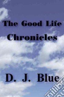 The Good Life Chronicles libro in lingua di Blue D. J.
