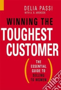 Winning the Toughest Customer libro in lingua di Aronson Amy, Aronson A. B.