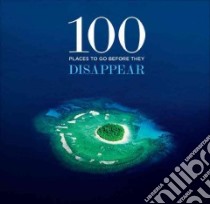 100 Places to Go Before They Disappear libro in lingua di Tutu Desmond, Pachauri Rajendra K. Dr. (CON)