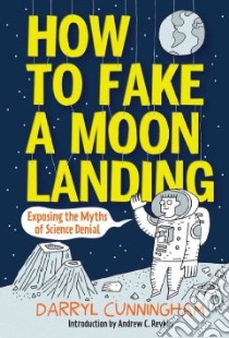 How to Fake a Moon Landing libro in lingua di Cunningham Darryl, Revkin Andrew C. (INT)