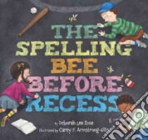The Spelling Bee Before Recess libro in lingua di Rose Deborah Lee, Armstrong-ellis Carey F. (ILT)