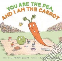 You Are the Pea, and I Am the Carrot libro in lingua di Elkins J. Theron, Lemaitre Pascal (ILT)