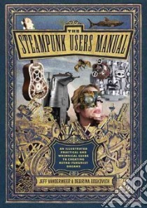 The Steampunk User's Manual libro in lingua di Boskovich Desirina, Vandermeer Jeff