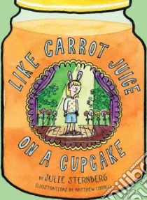 Like Carrot Juice on a Cupcake libro in lingua di Sternberg Julie, Cordell Matthew (ILT)