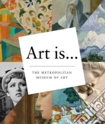 Art Is... libro in lingua di Metropolitan Museum of Art (New York N. Y.)