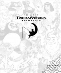 The Art of Dreamworks Animation libro in lingua di Zahed Ramin, Katzenberg Jeffrey (FRW), Damaschke Bill (INT)