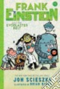 Frank Einstein and the Evoblaster Belt libro in lingua di Scieszka Jon, Biggs Brian (ILT)