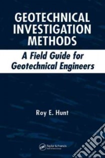 Geotechnical Investigation Methods libro in lingua di Hunt Roy E.