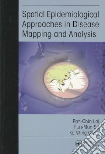Spatial Epidemiological Approaches in Disease Mapping And Analysis libro in lingua di Lai Poh Chin, So Fun Mun, Ka Wing Chan