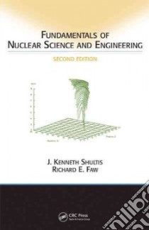 Fundamentals of Nuclear Science and Engineering libro in lingua di Shultis J. Kenneth., Faw Richard E.