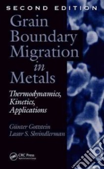 Grain Boundary Migration in Metals libro in lingua di Gottstein Gunter, Shvindlerman Lasar S.