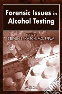Forensic Issues in Alcohol Testing libro in lingua di Karch Steven B. (EDT)