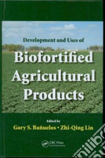 Developement and Uses of Biofortified Agricultural Products libro in lingua di Banuelos Gary S. (EDT), Lin Zhi-qing (EDT)