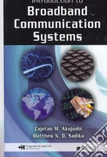Introduction to Broadband Communication Systems libro in lingua di Akujuobi Cajetan M., Sadiku Matthew N. O.