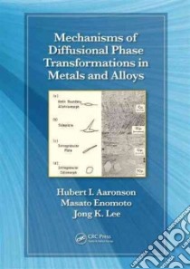 Mechanisms of Diffusional Phase Transformations in Metals and Alloys libro in lingua di Aaronson Hubert I., Enomoto Masato, Lee Jong K.