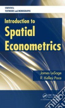 Introduction to Spatial Econometrics libro in lingua di Lesage James P., Pace R. Kelley