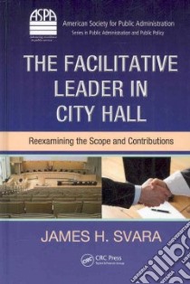 The Facilitative Leader in City Hall libro in lingua di Svara James H.