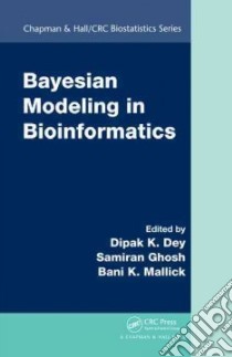 Bayesian Modeling in Bioinformatics libro in lingua di Dey Dipak K., Ghosh Samiran, Mallick Bani K.
