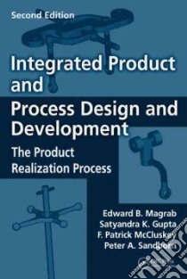 Integrated Product and Process Design and Development libro in lingua di Magrab Edward B., Gupta Satyandra K., McCluskey F. Patrick, Sandborn Peter A.