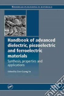 Advanced Dielectric Piezoelectric and Ferroelectrc Materials libro in lingua di Ye Zuo-Guang (EDT)