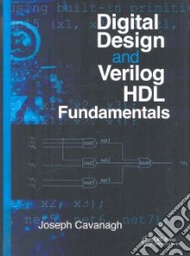 Digital Design and Verilog HDL Fundamentals libro in lingua di Cavanagh Joseph