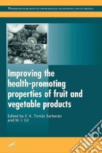Improving the Health-Promoting Properties of Fruit and Vegetable Products libro in lingua di Tomas-Barberan F. A. (EDT), Gil M. I. (EDT)
