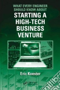 What Every Engineer Should Know About Starting a High Tech Business Venture libro in lingua di Koester Eric