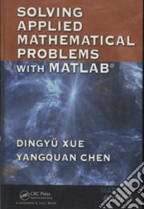 Solving Applied Mathematical Problems with MATLAB libro in lingua di Xue Dingyu, Chen Yangquan