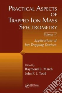 Practical Aspects of Trapped Ion Mass Spectrometry libro in lingua di March Raymond E. (EDT), Todd John F. J (EDT)