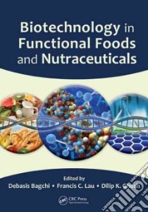 Biotechnology in Functional Foods and Nutraceuticals libro in lingua di Bagchi Debasis (EDT), Lau Francis C. Ph.D. (EDT), Ghosh Dilip K. (EDT)