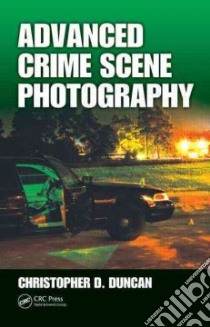 Advanced Crime Scene Photography libro in lingua di Duncan Christopher D.