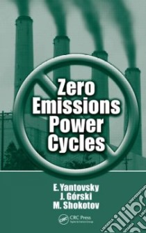 Zero Emissions Power Cycles libro in lingua di Yantovsky E., Gorski J., Shokotov M.