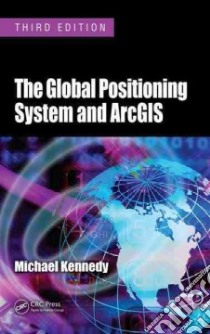The Global Positioning System and ArcGIS libro in lingua di Kennedy Michael