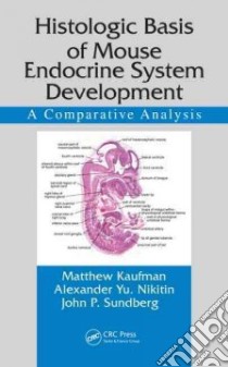 Histologic Basis of Mouse Endocrine System Development libro in lingua di Kaufman Matthew, Nikitin Alexander Yu, Sundberg John P.