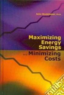 Maximizing Energy Savings and Minimizing Energy Costs libro in lingua di Studebaker John Ph.D.