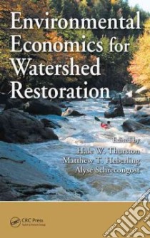 Environmental Economics for Watershed Restoration libro in lingua di Thurston Hale W. (EDT), Heberling Matthew T. (EDT), Schrecongost Alyse (EDT)