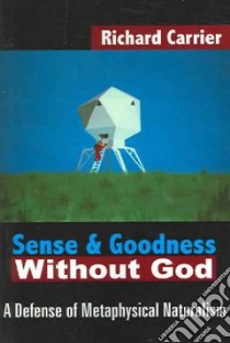Sense And Goodness Without God libro in lingua di Richard Carrier