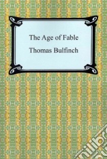 Age of Fable, or Stories of Gods and Heroes libro in lingua di Thomas, Bulfinch