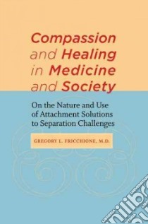 Compassion and Healing in Medicine and Society libro in lingua di Fricchione Gregory L. M.D.