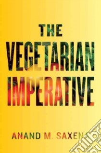 The Vegetarian Imperative libro in lingua di Saxena Anand M.