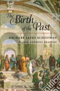 The Birth of the Past libro in lingua di Schiffman Zachary Sayre, Grafton Anthony (FRW)