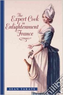 The Expert Cook in Enlightenment France libro in lingua di Takats Sean