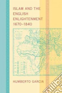Islam and the English Enlightenment, 1670-1840 libro in lingua di Garcia Humberto