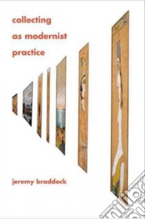 Collecting As Modernist Practice libro in lingua di Braddock Jeremy
